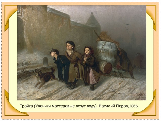 Тройка (Ученики мастеровые везут воду). Василий Перов,1866. 