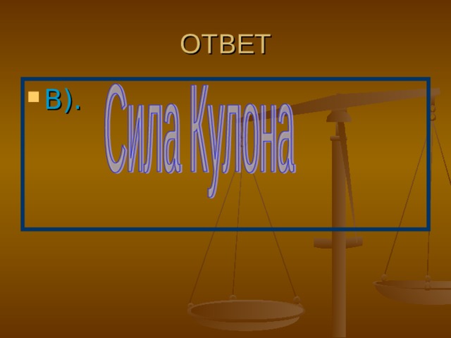 Вопрос: Как называется сила, с которой взаимодействуют заряды между собой? А). Сила Ньютона Б). Сила трения В). Сила Кулона Г). Гравитационная сила. 