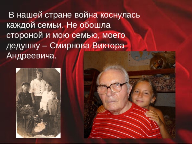  В нашей стране война коснулась каждой семьи. Не обошла стороной и мою семью, моего дедушку – Смирнова Виктора Андреевича. 