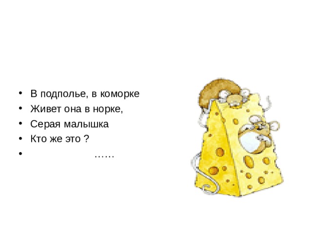 В подполье, в коморке Живет она в норке, Серая малышка Кто же это ? …… 