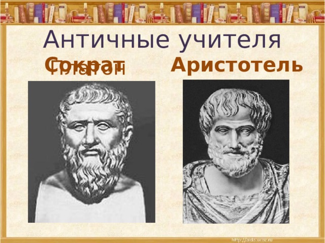 Античные учителя Платон Сократ Аристотель 
