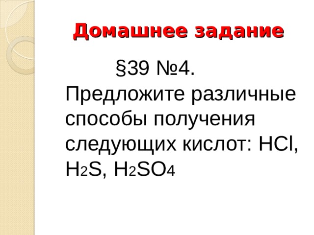 Домашнее задание  § 39 №4. Предложите различные способы получения следующих кислот: НС l, H 2 S, H 2 SO 4  