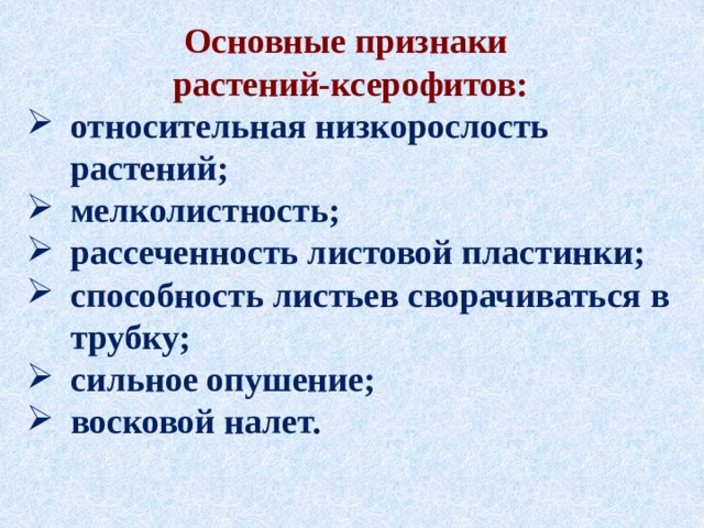 Основные признаки растений-ксерофитов:  относительная низкорослость растений; мелколистность; рассеченность листовой пластинки; способность листьев сворачиваться в трубку; сильное опушение; восковой налет. 