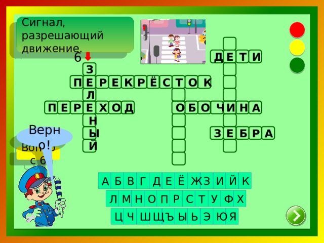 Сигнал, разрешающий движение.   Т Д 6 И Е З Р Ё С Т О Р К Е К П Е Л Е П Р Е Х О Д Б О О Ч Н И А Н А Р Е Б Верно! З Ы Й Вопрос 6 И В Е К Б Ё Г Д А З Й Ж Р Л Х П С Т У Ф О Н М Ъ Щ Ш Ч Ц Э Ь Ы Ю Я