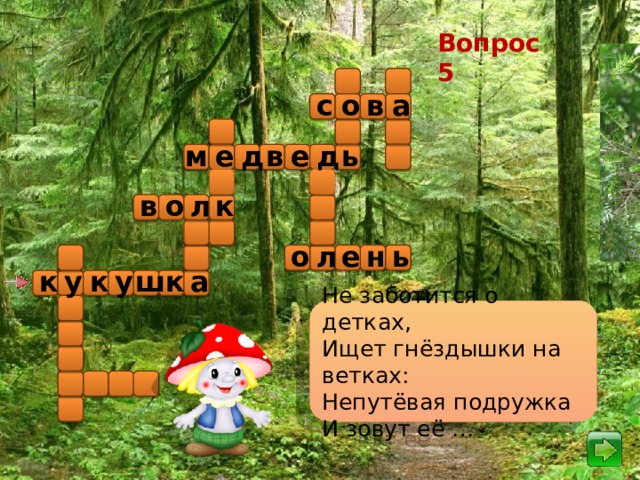 Вопрос 5 в с а о м е д в ь д е к в о л о л ь е н ш у к у к а к Не заботится о детках, Ищет гнёздышки на ветках: Непутёвая подружка И зовут её …