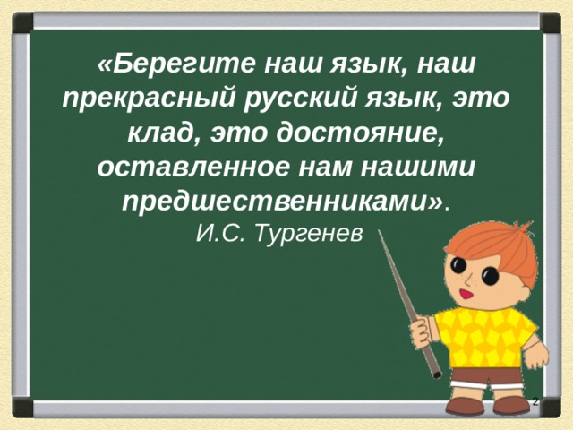 «Берегите наш язык, наш прекрасный русский язык, это клад, это достояние, оставленное нам нашими предшественниками» .  И.С. Тургенев