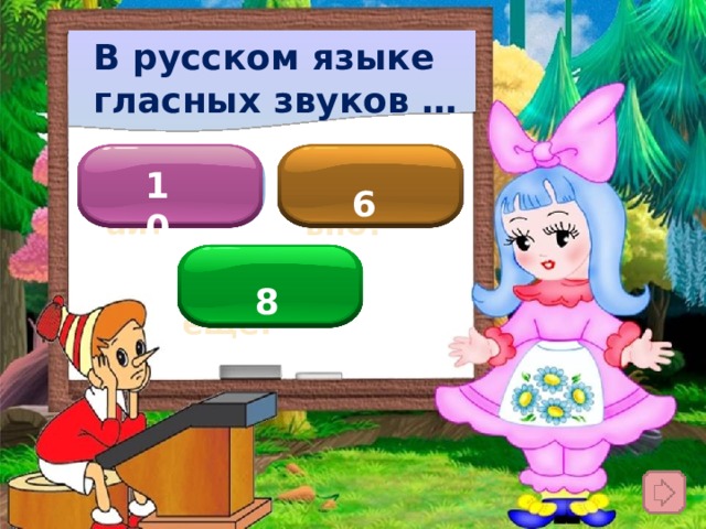 В русском языке гласных звуков … 10 Подумай! Правильно! 6 Подумай ещё! 8 