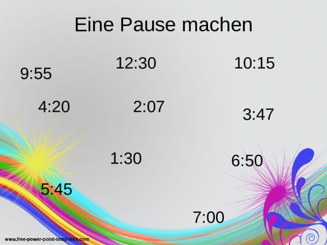 Eine Pause machen 12 : 30 10 : 15 9 : 55 4 : 20 2 : 07 3 : 47 1 : 30 6 : 50 5 : 45 7 : 00 