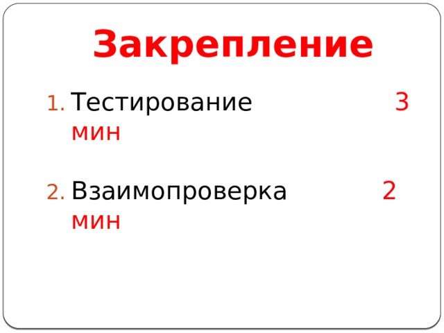 Закрепление Тестирование 3 мин Взаимопроверка 2 мин 