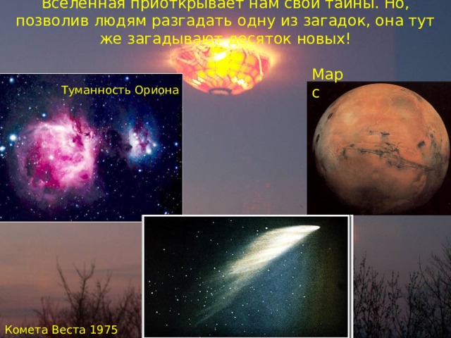 Вселенная приоткрывает нам свои тайны. Но, позволив людям разгадать одну из загадок, она тут же загадывают десяток новых!   Марс Туманность Ориона Комета Веста 1975 год 
