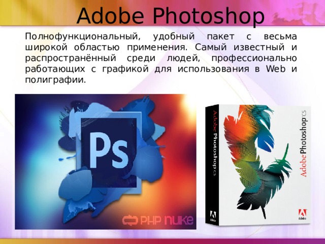 Adobe Photoshop   Полнофункциональный, удобный пакет с весьма широкой областью применения. Самый известный и распространённый среди людей, профессионально работающих с графикой для использования в Web и полиграфии.   