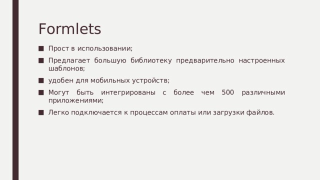 Formlets   Прост в использовании; Предлагает большую библиотеку предварительно настроенных шаблонов; удобен для мобильных устройств; Могут быть интегрированы с более чем 500 различными приложениями; Легко подключается к процессам оплаты или загрузки файлов. 