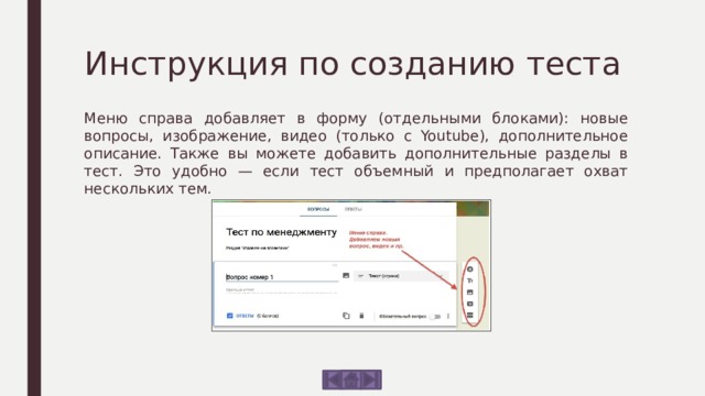 Инструкция по созданию теста Меню справа добавляет в форму (отдельными блоками): новые вопросы, изображение, видео (только с Youtube), дополнительное описание. Также вы можете добавить дополнительные разделы в тест. Это удобно — если тест объемный и предполагает охват нескольких тем. 