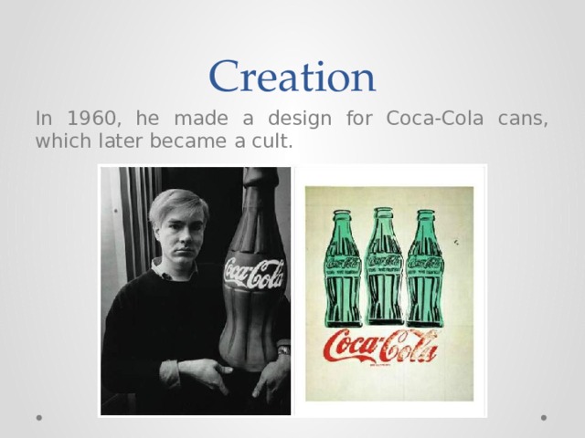 Creation In 1960, he made a design for Coca-Cola cans, which later became a cult. 