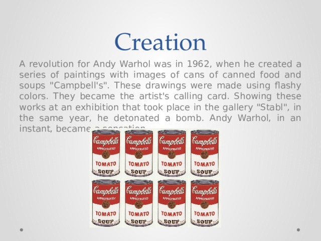 Creation A revolution for Andy Warhol was in 1962, when he created a series of paintings with images of cans of canned food and soups 