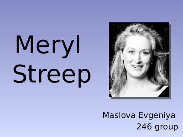 Meryl  Streep Maslova Evgeniya 246 group 