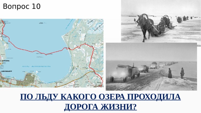 Вопрос 10 ПО ЛЬДУ КАКОГО ОЗЕРА ПРОХОДИЛА ДОРОГА ЖИЗНИ? 