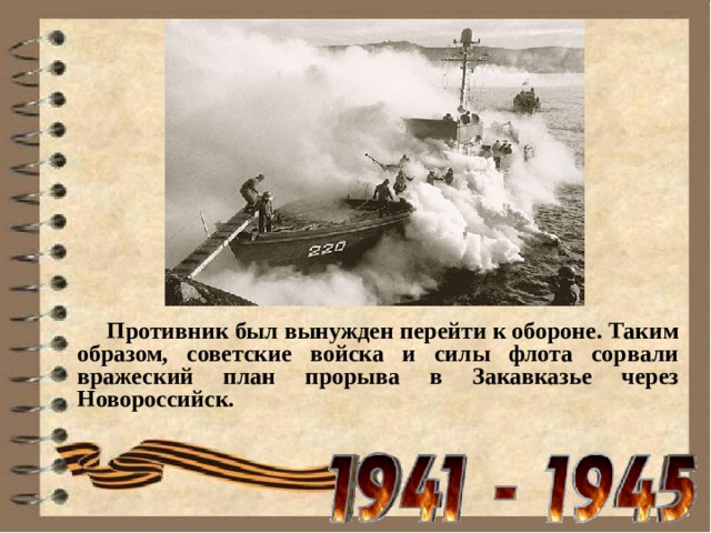   Противник был вынужден перейти к обороне. Таким образом, советские войска и силы флота сорвали вражеский план прорыва в Закавказье через Новороссийск.  