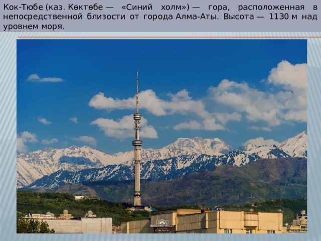 Кок-Тюбе (каз. Көктөбе — «Синий холм») — гора, расположенная в непосредственной близости от города Алма-Аты. Высота — 1130 м над уровнем моря. 