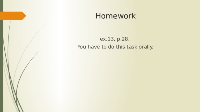 Homework ex.13, p.28. You have to do this task orally. 