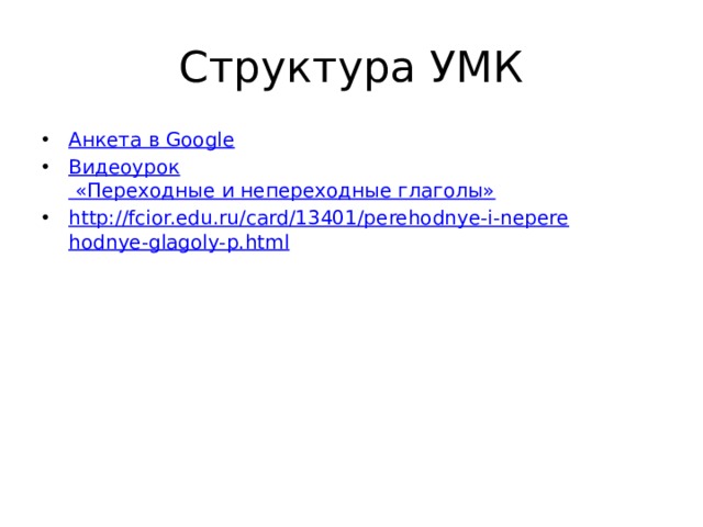 Структура УМК Анкета в Google Видеоурок «Переходные и непереходные глаголы» http://fcior.edu.ru/card/13401/perehodnye-i-neperehodnye-glagoly-p.html 