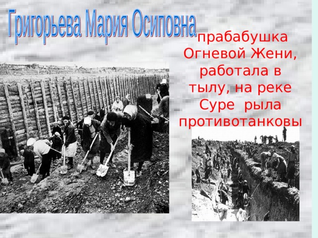  прабабушка Огневой Жени, работала в тылу, на реке Суре рыла противотанковые рвы  