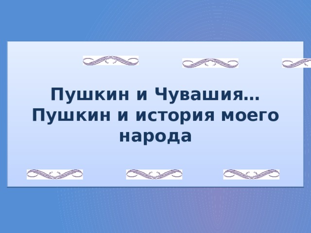 Пушкин и Чувашия… Пушкин и история моего народа 