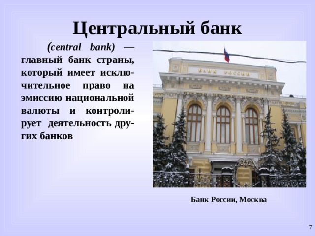 Центральный банк  ( central  bank ) —  главный банк страны, который  имеет исклю - чительное право на эмиссию национальной  валюты и контроли-рует деятельность  дру-гих банков Банк России, Москва  