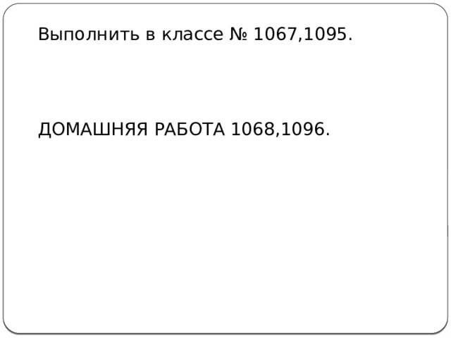 Выполнить в классе № 1067,1095. ДОМАШНЯЯ РАБОТА 1068,1096. 