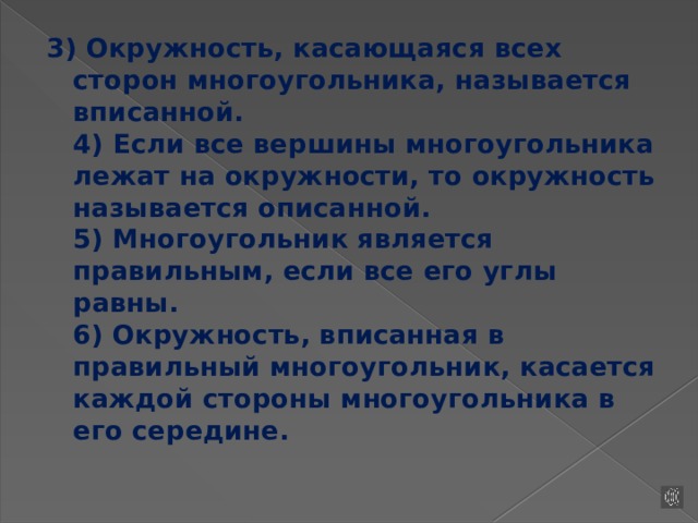 3) Окружность, касающаяся всех сторон многоугольника, называется вписанной.  4) Если все вершины многоугольника лежат на окружности, то окружность называется описанной.  5) Многоугольник является правильным, если все его углы равны.  6) Окружность, вписанная в правильный многоугольник, касается каждой стороны многоугольника в его середине.   