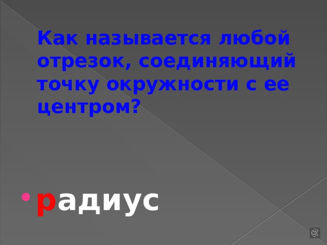 Как называется любой отрезок, соединяющий точку окружности с ее центром? р адиус 