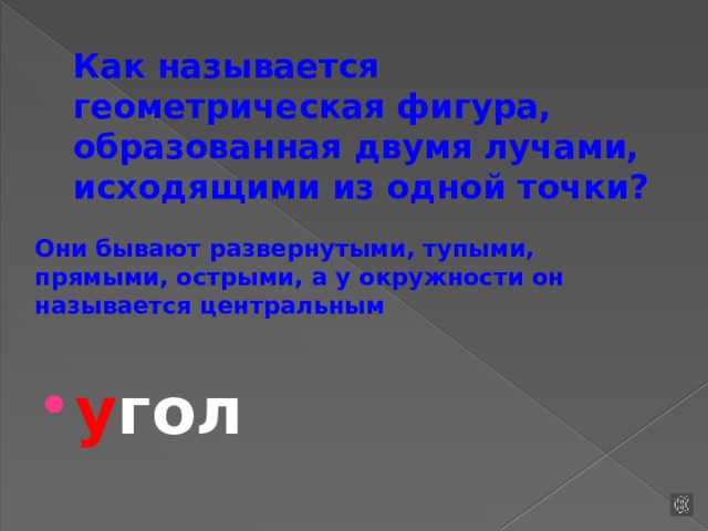 Как называется геометрическая фигура, образованная двумя лучами, исходящими из одной точки? Они бывают развернутыми, тупыми, прямыми, острыми, а у окружности он называется центральным у гол 