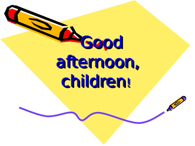  Good afternoon, children ! 