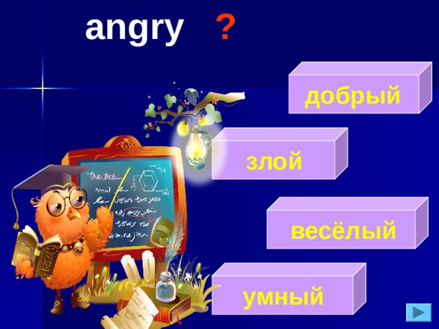 angry  ?  добрый  злой   весёлый  умный 