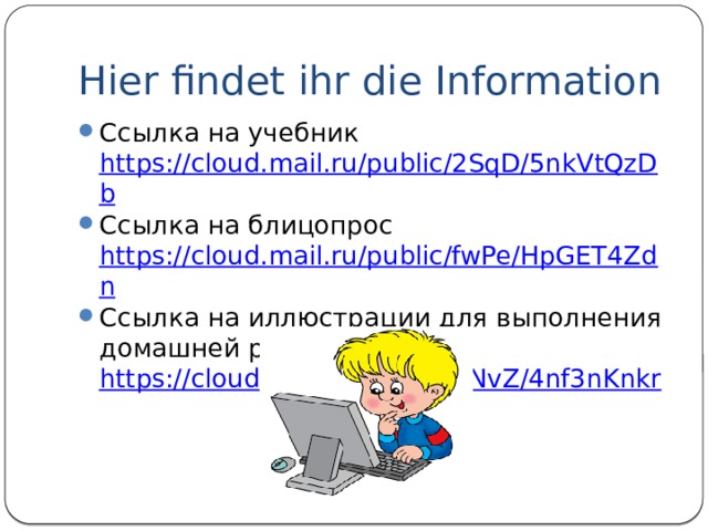 Hier findet ihr die Information Ссылка на учебник https://cloud.mail.ru/public/2SqD/5nkVtQzDb Ссылка на блицопрос https://cloud.mail.ru/public/fwPe/HpGET4Zdn Ссылка на иллюстрации для выполнения домашней работы https://cloud.mail.ru/public/3NvZ/4nf3nKnkr 