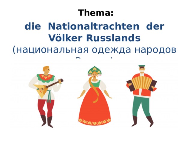 Thema: die Nationaltrachten der Völker Russlands (национальная одежда народов России) 