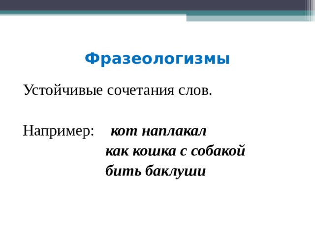 Фразеологизмы Устойчивые сочетания слов.  Например:  кот наплакал  как кошка с собакой  бить баклуши 