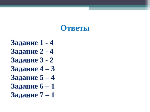 Ответы Задание 1 - 4 Задание 2 - 4 Задание 3 - 2 Задание 4 – 3 Задание 5 – 4 Задание 6 – 1 Задание 7 – 1 