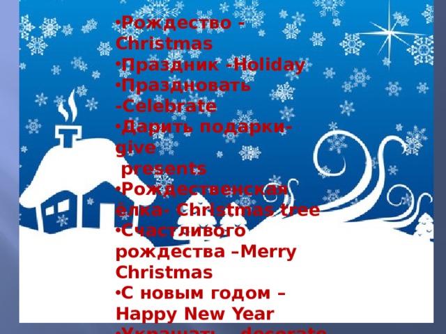 Рождество - Christmas Праздник -Holiday Праздновать -Celebrate Дарить подарки-give  presents Рождественская ёлка- Christmas tree Счастливого рождества –Merry Christmas С новым годом –Happy New Year Украшать- decorate 