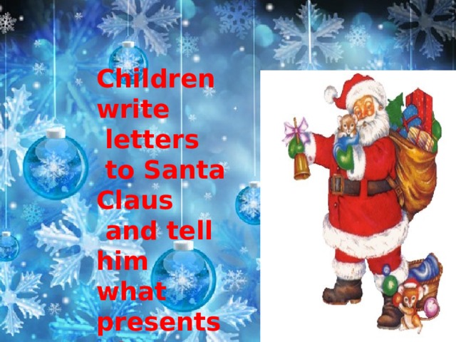 Children write  letters  to Santa Claus  and tell him what presents  they would like  to get. 