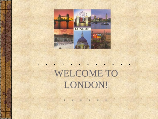 WELCOME TO LONDON! 