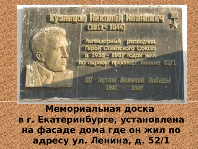 Мемориальная доска  в г. Екатеринбурге, установлена на фасаде дома где он жил по адресу ул. Ленина, д. 52/1