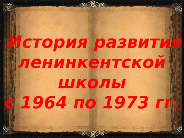  История развития ленинкентской школы с 1964 по 1973 гг. 