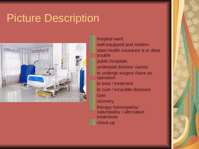 Picture Description hospital ward well-equipped and modern state health insurance is in deep trouble public hospitals underpaid doctors/ nurses to undergo surgery /have an operation to treat / treatment to cure / incurable diseases care recovery therapy homeopathy/ naturopathy / alternative treatments check-up  