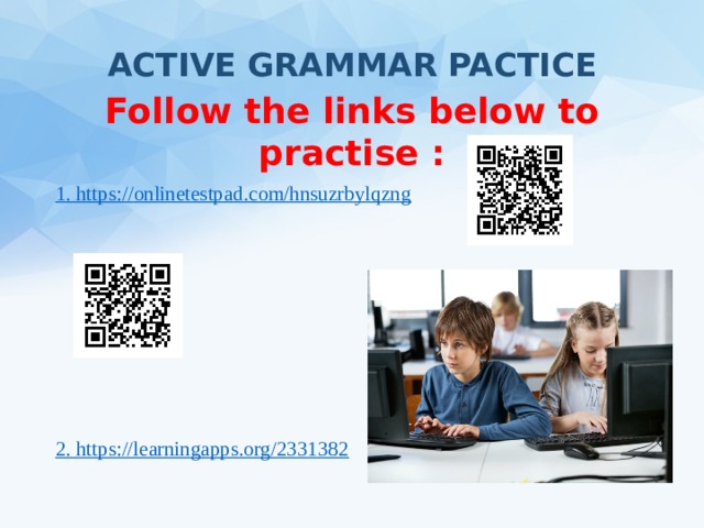 ACTIVE GRAMMAR PACTICE   Follow the links below to practise : 1. https :// onlinetestpad.com/hnsuzrbylqzng 2. https://learningapps.org/2331382 