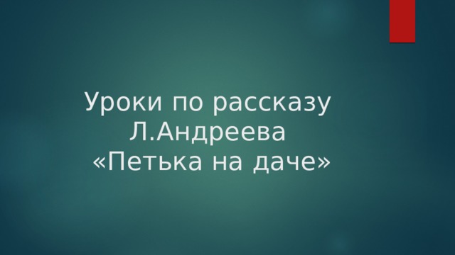 Уроки по рассказу Л.Андреева  «Петька на даче» 