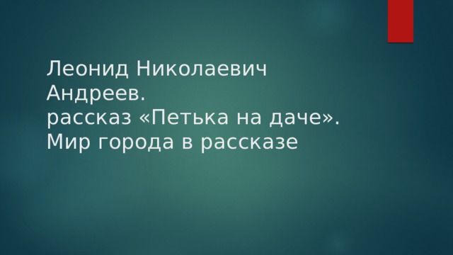 Леонид Николаевич Андреев.  рассказ «Петька на даче». Мир города в рассказе   