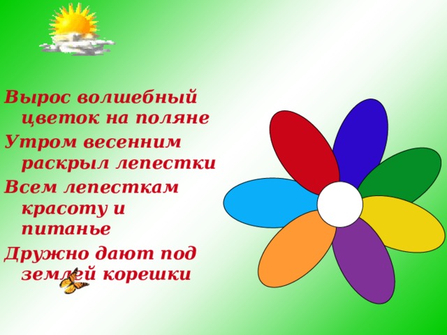Вырос волшебный цветок на поляне Утром весенним раскрыл лепестки Всем лепесткам красоту и питанье Дружно дают под землей корешки  