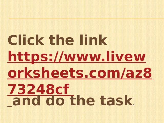 Click the link https://www.liveworksheets.com/az873248cf  and do the task . 