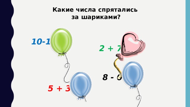 Какие числа спрятались  за шариками?   10-1= 9 2 + 7 = 9 8 - 0 = 8 5 + 3 = 8 